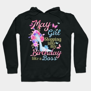 May Girl stepping into my Birthday like a boss Hoodie